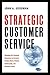Strategic Customer Service: Managing the Customer Experience to Increase Positive Word of Mouth, Build Loyalty, and Maximize Profits