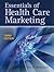 Essentials of Health Care Marketing by Eric N. Berkowitz
