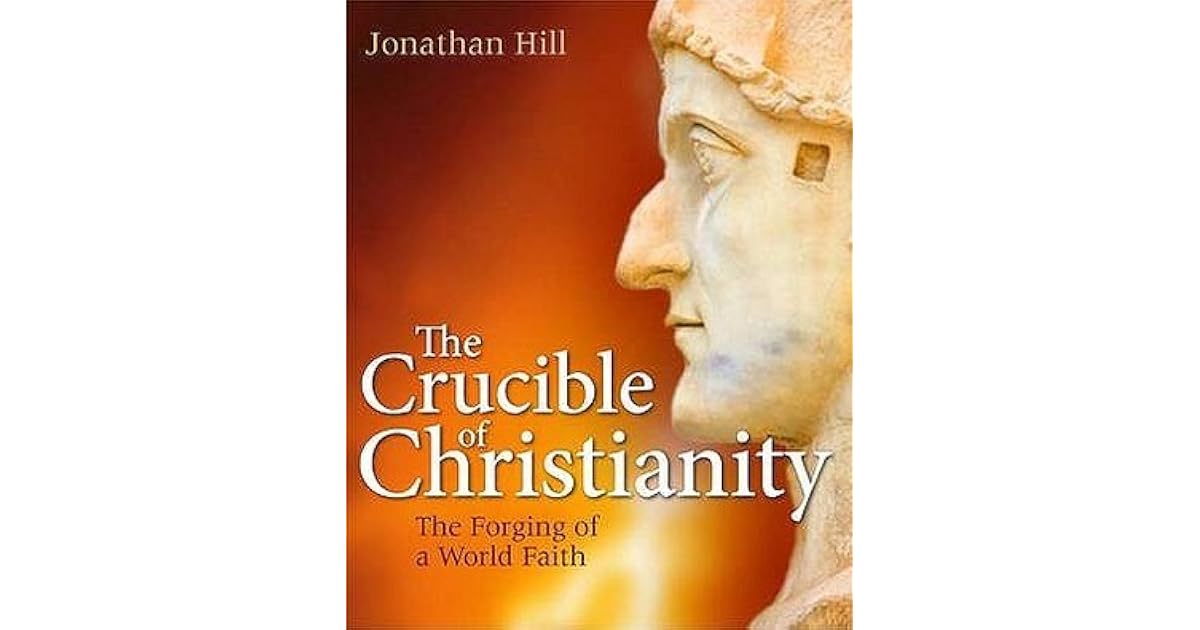 The Crucible Of Christianity The Of A World Faith by Jonathan Hill
