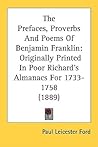 The Prefaces, Proverbs And Poems Of Benjamin Franklin: Originally Printed In Poor Richard's Almanacs For 1733-1758 (1889)