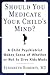 Should You Medicate Your Child's Mind? :A Child Psychiatrist Makes Sense of Whether or Not to Give Kids Meds