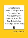 Instantaneous Personal Magnetism: Combining an Absolutely New Method with the Best Established Teachings of the Past
