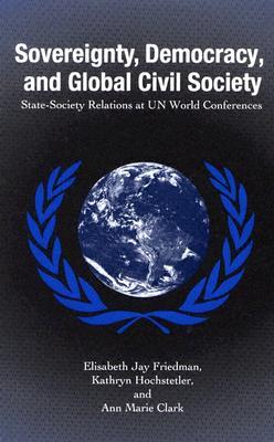 Sovereignty, Democracy, and Global Civil Society: State-Society Relations at UN World Conferences (Global Politics)