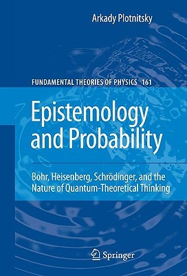 Epistemology and Probability: Bohr, Heisenberg, Schrödinger, and the Nature of Quantum-Theoretical Thinking (Hardcover)