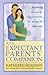 The Expectant Parents' Companion: Simplifying What to Do, Buy, or Borrow for an Easy Life With Baby