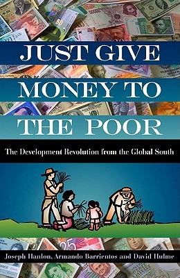 Just Give Money to the Poor: The Development Revolution from the Global South (Paperback)
