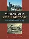 The Iron Horse and the Windy City: How Railroads Shaped Chicago