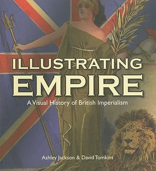 Illustrating Empire: A Visual History of British Imperialism (Visual History from the John Johnson Collection of Printed Ephemera)