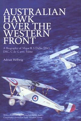 Australian Hawk Over the Western Front: A Biography of Major R S Dallas DSO, DSC, C de G Avec Palme (Hardcover)