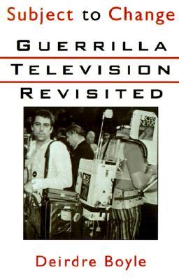 Subject to Change: Guerrilla Television Revisited