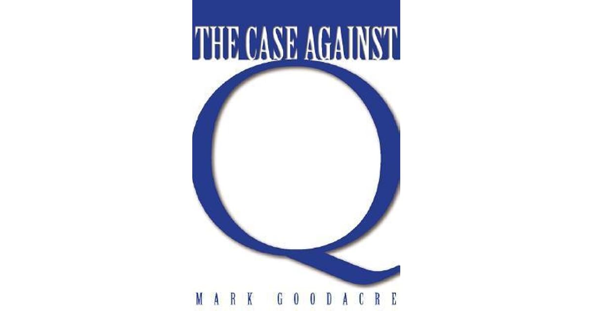 The Case Against Q Studies in Markan Priority and the Synoptic Problem