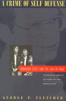 A Crime of Self-Defense: Bernhard Goetz and the Law on Trial (Paperback)