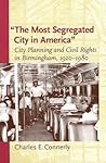 The Most Segregated City In America: City Planning And Civil Rights In Birmingham, 1920-1980