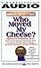 Who Moved My Cheese: An Amazing Way to Deal With Change in Your Work and In Your Life