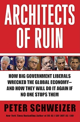 Architects of Ruin: How big government liberals wrecked the global economy---and how they will do it again if no one stops them (Hardcover)