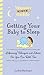 Getting Your Baby To Sleep: Lifesaving Techniques and Advice So You Can Rest, Too (Mommy Rescue Guide)