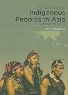 The Concept of Indigenous Peoples in Asia: A Resource Book (International Work Group for Indigenous Affairs (IWGIA)) The Concept of Indigenous Peoples in Asia: A Resource Book (International Work Group for Indigenous Affairs (IWGIA))