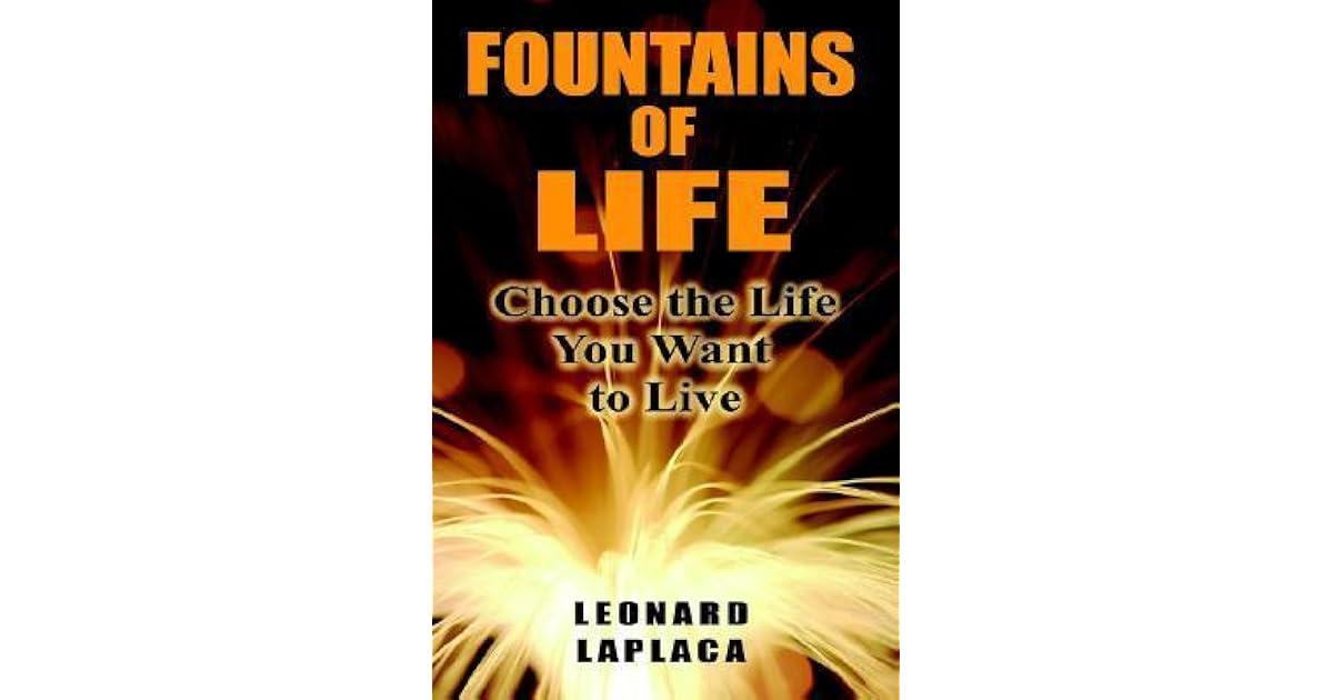 Fountains of Life Choose the Life You Want to Live by Leonard Laplaca