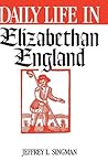 Daily Life in Elizabethan England by Jeffrey L. Singman