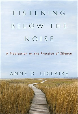 Listening Below the Noise: A Meditation on the Practice of Silence – Ancient Wisdom for Finding Stillness and Peace. (Hardcover)