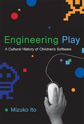 Engineering Play: A Cultural History of Children's Software (John D. and Catherine T. Macarthur Foundation Series on Digital Media and Learning)