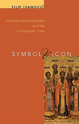 Symbol & Icon: Dionysius the Areopagite and the Iconoclastic Crisis (Paperback)