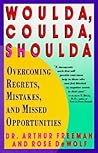 Woulda, Coulda, Shoulda: Overcoming Regrets, Mistakes, and Missed Opportunities – Practical Cognitive Therapy to Unblock the Past and Reshape Your Present Woulda, Coulda, Shoulda: Overcoming Regrets, Mistakes, and Missed Opportunities – Practical Cognitive Therapy to Unblock the Past and Reshape Your Present