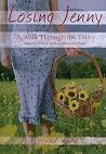 Losing Jenny: A Walk Through the Valley : Lessons from a Mother's Broken Heart Losing Jenny: A Walk Through the Valley : Lessons from a Mother's Broken Heart