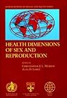 Health Dimensions of Sex and Reproduction: The Global Burden of Sexually Transmitted Diseases, HIV, Maternal Conditions, Perinatal Disorders, and ... (The Global Burden of Disease and Injury)