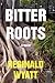BITTER ROOTS by Reginald Wyatt BITTER ROOTS by Reginald Wyatt