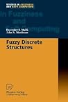 Fuzzy Discrete Structures (Studies in Fuzziness and Soft Computing, 58)