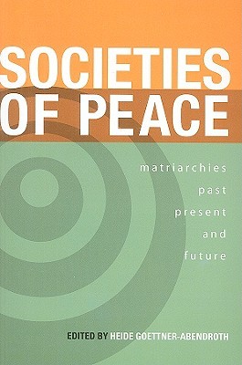 Societies of Peace: Matriarchies Past, Present and Future (Paperback)