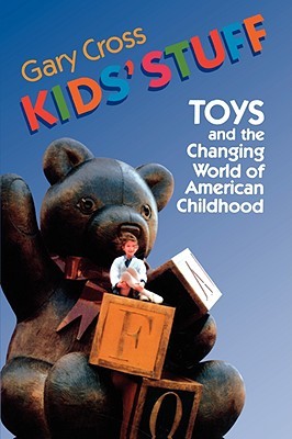 Kids' Stuff: Toys and the Changing World of American Childhood (Paperback)