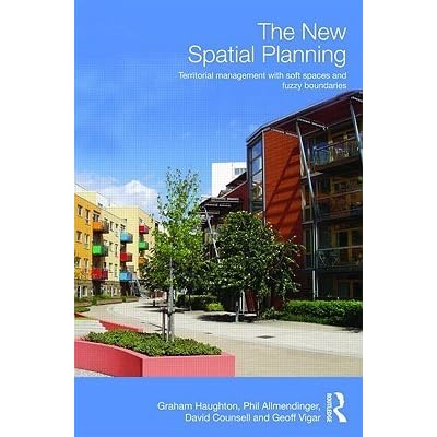 The New Spatial Planning Territorial Management With Soft Spaces And Fuzzy Boundaries By Graham Haughton
