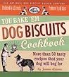 You Bake 'em Dog Biscuits Cookbook You Bake 'em Dog Biscuits Cookbook