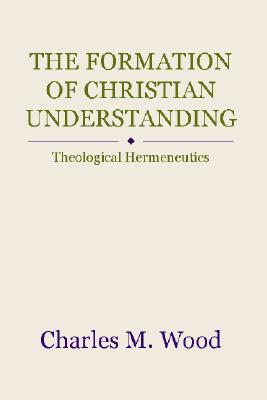 The Formation of Christian Understanding: Theological Hermeneutics (Paperback)