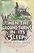 When the Ground Turns in Its Sleep
