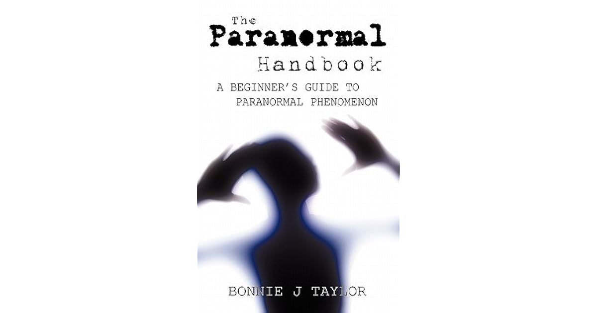The Paranormal Handbook A Beginner's Guide to Paranormal Phenomenon by Bonnie J. Taylor