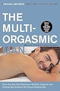 The Multi-Orgasmic Man: Sexual Secrets Every Man Should Know 