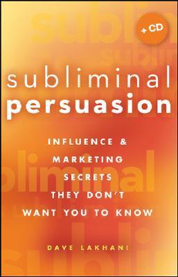 Subliminal Persuasion: Influence and Marketing Secrets They Don't Want You To Know