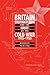 Britain, Southeast Asia and the Onset of the Cold War 1945-1950
