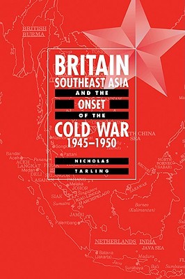 Britain, Southeast Asia and the Onset of the Cold War 1945-1950 (Paperback)