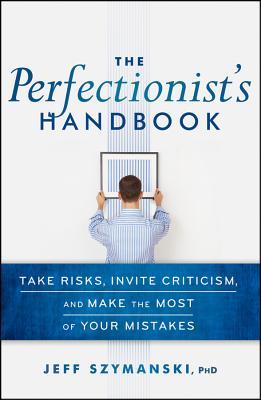 The Perfectionist's Handbook: Take Risks, Invite Criticism, and Make the Most of Your Mistakes (Hardcover)