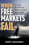 When Free Markets Fail: Saving the Market When It Can't Save Itself When Free Markets Fail: Saving the Market When It Can't Save Itself