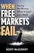 When Free Markets Fail: Saving the Market When It Can't Save Itself