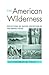 The American Wilderness: Reflections on Nature Protection in the United States (Center Books)