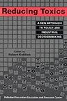 Reducing Toxics: A New Approach To Policy And Industrial Decisionmaking Reducing Toxics: A New Approach To Policy And Industrial Decisionmaking