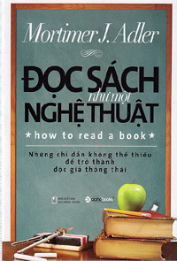 Đọc Sách Như Một Nghệ Thuật: Những Chỉ Dẫn Không Thể Thiếu Để Trở Thành Độc Giả Thông Thái