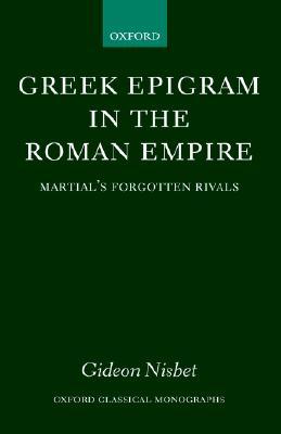Greek Epigram in the Roman Empire: Martial's Forgotten Rivals (Oxford Classical Monographs)