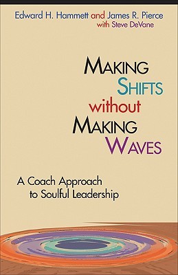 Making Shifts Without Making Waves: A Coach Approach to Soulful Leadership (TCP Leadership Series)